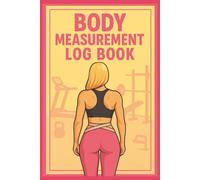 Body Measurement Log Book: Personal Body Stats Tracker for Weight Loss and Muscle Gain
