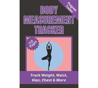 Body Measurement Tracker Notebook: Body Measurement Tracker Notebook for Fitness & Weight Loss Tracking | Body Progress Log for Men & Women | Waist, ... Journal | Before & After Tracking Notebook