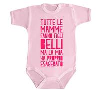 Body Neonato Bimba Bimbo bebé Pigiama Tutte Le Mamme Fanno Figli Belli MA LA MIA HA Proprio ESAGERATO (Rosa, 6 Mesi)