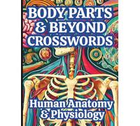 Body Parts & Beyond Crosswords, Human Anatomy & Physiology: for Pre-Med, Nursing & Allied Health Students