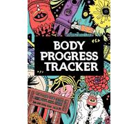BODY PROGRESS TRACKER: Fitness Journey Journal for Tracking Weight Loss, Measurements, Goals & Workout Progress