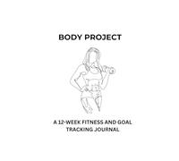 Body Project: A 12-Week Fitness and Goal Tracking Journal