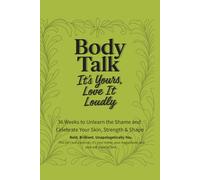 Body Talk - It’s Yours, Love It Loudly: 36 Weeks to Unlearn the Shame and Celebrate Your Skin, Strength & Shape