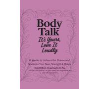 Body Talk - It’s Yours, Love It Loudly: 36 Weeks to Unlearn the Shame and Celebrate Your Skin, Strength & Shape