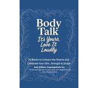 Body Talk - It’s Yours, Love It Loudly: 36 Weeks to Unlearn the Shame and Celebrate Your Skin, Strength & Shape