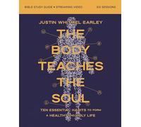 Body Teaches the Soul Bible Study Guide plus Streaming Video: Ten Essential Habits to Form a Healthy and Holy Life