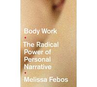 Body Work: The Radical Power of Personal Narrative