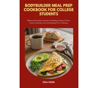 Bodybuilder Meal Prep Cookbook for College Students: Balanced Nutrition Guides for Building Muscle, Portion Control, Saving Time and Staying Fit on Campus