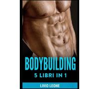 Bodybuilding 5 Libri in 1. I Segreti del Natural Bodybuilding. Come Aumentare La