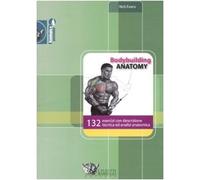 Bodybuilding anatomy. 132 esercizi con descrizione tecnica ed analisi anatomica. Ediz. illustrata