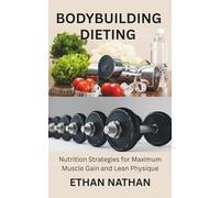 BODYBUILDING DIETING: Nutrition Strategies for Maximum Muscle Gain and Lean Physique