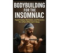 Bodybuilding for the Insomniac: Hypertrophy, Hormones, and Recovery for Lifters Who Can’t Sleep