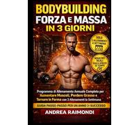 Bodybuilding Forza E Massa In 3 Giorni: Programma di Allenamento Annuale Completo per Aumentare Muscoli, Perdere Grasso e Tornare in Forma con 3 Allenamenti la Settimana
