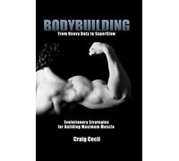 Bodybuilding: From Heavy Duty to SuperSlow: Evolutionary Strategies for Building Maximum Muscle