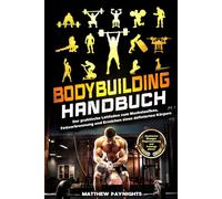 Bodybuilding Handbuch: Der praktische Leitfaden zum Muskelaufbau, Fettverbrennung und Erreichen eines definierten Körpers. Mit illustrierten Übungen, Programmierung und Trainingsplänen..