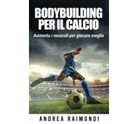 BODYBUILDING PER IL CALCIO: Aumenta i muscoli per giocare meglio