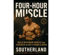 Bodybuilding’s Four-Hour Muscle: Build Maximum Muscle and Strength in Just 4 Hours a Week with Proven High-Intensity Training Methods