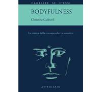 Bodyfulness. La pratica della consapevolezza somatica