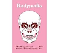 Bodypedia : A Brief Compendium of Human Anatomical Curiosities