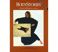 Bodystories: A Guide To Experiential Anatomy