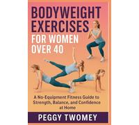 BODYWEIGHT EXERCISES FOR WOMEN OVER 40: A No-Equipment Fitness Guide To Strength, Balance, And Confidence At Home