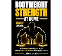BODYWEIGHT STRENGTH AT HOME: A Simple 3-Day Weekly Plan Using Only Your Body and Floor Space