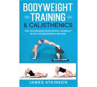 Bodyweight Training & Calisthenics: The Progressive Bodyweight Workout Book For Beginners & Beyond