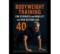 Bodyweight Training: For Strength and Mobility for Men Over 40