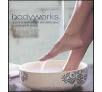Bodyworks. Ricette di bellezza per una pelle sana e un corpo in forma. Ediz. illustrata