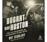 Bogart and Huston: Their Lives, Their Adventures, and the Classic Movies They Made Together