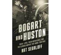 Bogart and Huston: Their Lives, Their Adventures, and the Classic Movies They Made Together