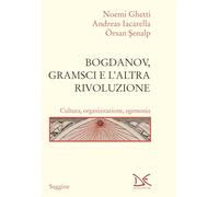 Bogdanov, Gramsci e l'altra rivoluzione. Cultura, organizzazione, egemonia