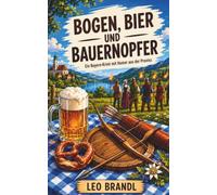 Bogen, Bier und Bauernopfer: Ein Bayern-Krimi mit Humor aus der Provinz