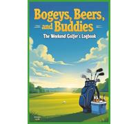 Bogeys, Beers and Buddies - The Perfect gift for the Weekend Golfer!: The Weekend Golfers Logbook