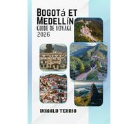 Bogotá et Medellín GUIDE DE VOYAGE 2026: Découvrez les principales attractions de Colombie, les sites historiques, la cuisine locale et les expériences culturelles pour les voyageurs débutants