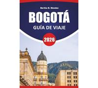 BOGOTÁ GUÍA DE VIAJE 2026: Distritos históricos, vistas a las montañas, arte callejero, mercados locales y consejos de viaje para visitar la capital de Colombia