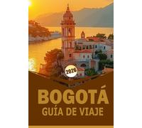 BOGOTÁ GUÍA DE VIAJE 2026: "Mapas de barrios, comida, cultura, itinerarios y consejos prácticos para viajar con confianza"