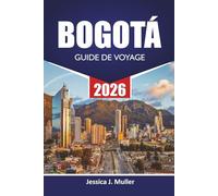 BOGOTÁ GUIDE DE VOYAGE 2026: Explorez la capitale colombienne avec les principales attractions, les joyaux cachés, la nourriture, la culture, les ... et les conseils de voyage pour les visiteurs