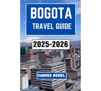 BOGOTA TRAVEL GUIDE 2025-2026: Discover the Heart of Colombia, Explore Iconic Landmarks, Rich Culture, and Vibrant Neighborhoods for an Unforgettable Adventure