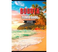 Bogota Travel Guide 2025: A Definitive local guide to Must-See Attractions, Hidden Gems, and Local Experiences in Bogota Colombia