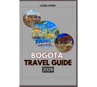BOGOTA TRAVEL GUIDE 2026: Bogotá 2026: A Journey Through Culture, Adventure, and Discovery in Colombia’s Thriving Capital