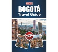 BOGOTÁ TRAVEL GUIDE 2026: Discover Top Attractions, Hidden Gems, Cultural Landmarks, Local Cuisine, and Travel Tips in Colombia’s Capital