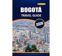 Bogotá Travel Guide 2026: Experience Colombia’s Vibrant Capital: Top Attractions, Rich Culture, Local Secrets, and Essential Visitor Tips