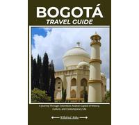 BOGOTÁ TRAVEL GUIDE: A Journey Through Colombia’s Andean Capital of History, Culture, and Contemporary Life