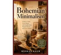 Bohemian Minimalism: Create a Calm, Cozy Home with Soulful Style, Natural Decor, and Less Clutter