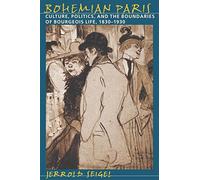 Bohemian Paris: Culture, Politics, and the Boundaries of Bourgeois Life, 1830-1930