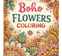 Boho Flowers Coloring: Relax and Unwind with Beautiful, Intricate Boho Floral Patterns - Perfect for Adults and Teens