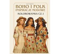 BOHO I FOLK INSPIRACJE MODOWE, KOLOROWANKA CZ.1: Książka z obrazkami do kolorowania dla osób zaciekawionych modą, projektowaniem oraz dla osób lubiących kolorować
