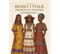 BOHO I FOLK INSPIRACJE MODOWE, KOLOROWANKA CZ.2: Książka z obrazkami do kolorowania dla osób zaciekawionych modą, projektowaniem oraz dla ... bawić się kolorami, lubiących kolorować