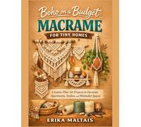 Boho On A Budget: Macrame For Tiny Homes: Creative Fiber Art Projects to Decorate Apartments, Studios, and Minimalist Spaces